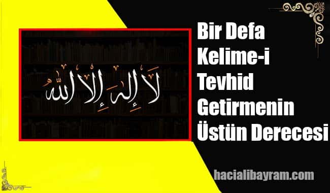 Bir Defa Kelime-i Tevhid Getirmenin Üstün Derecesi