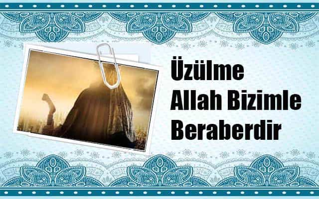 Üzülme, Allah Bizimle Beraberdir